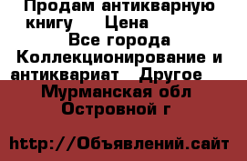 Продам антикварную книгу.  › Цена ­ 5 000 - Все города Коллекционирование и антиквариат » Другое   . Мурманская обл.,Островной г.